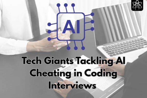 Google and Tech Giants are Fighting New AI Cheating in Coding Interviews in 2025