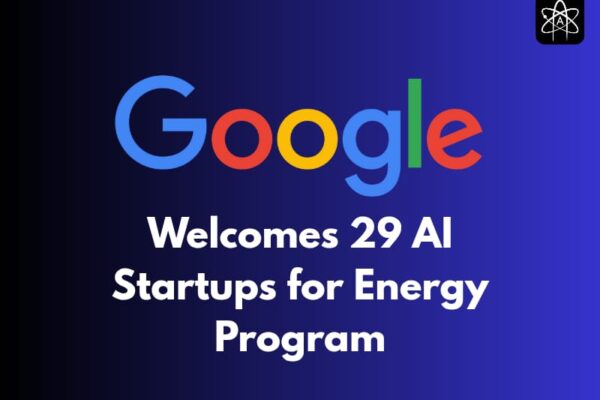 Google Welcomes 29 AI Startups for Energy Accelerator