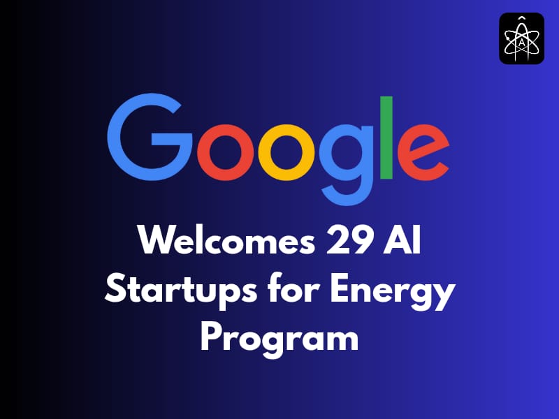 Google Welcomes 29 AI Startups for Energy Accelerator