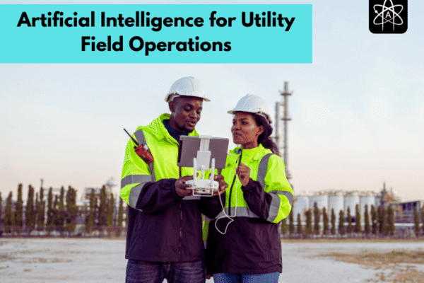 Is Artificial Intelligence for Utility Field Operations the Next Big Leap or Just Hype in 2025? Artificial Intelligence for Utility Field Operations