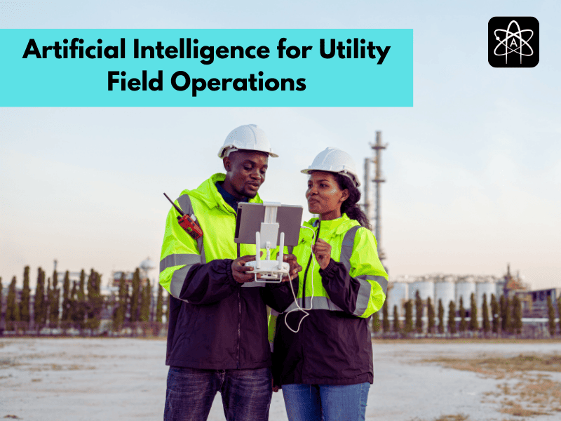Artificial Intelligence for Utility Field Operations